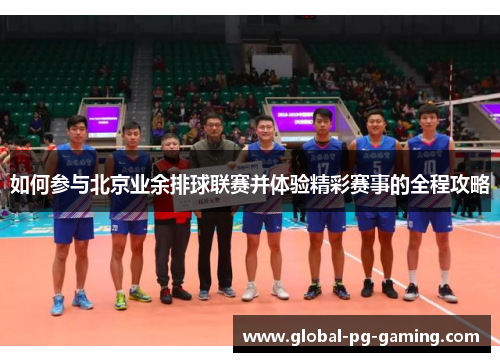 如何参与北京业余排球联赛并体验精彩赛事的全程攻略 如何参与北京业余排球联赛并体验精彩赛事的全程攻略