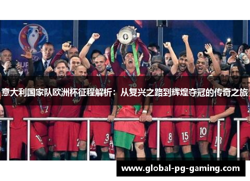 意大利国家队欧洲杯征程解析:从复兴之路到辉煌夺冠的传奇之旅 意大利国家队欧洲杯征程解析:从复兴之路到辉煌夺冠的传奇之旅