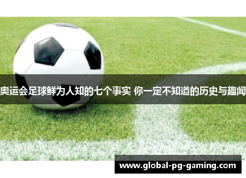 奥运会足球鲜为人知的七个事实 你一定不知道的历史与趣闻 奥运会足球鲜为人知的七个事实 你一定不知道的历史与趣闻