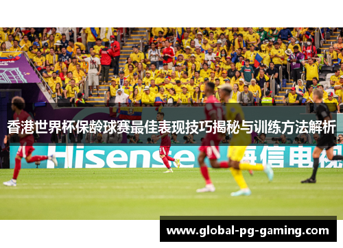 香港世界杯保龄球赛最佳表现技巧揭秘与训练方法解析