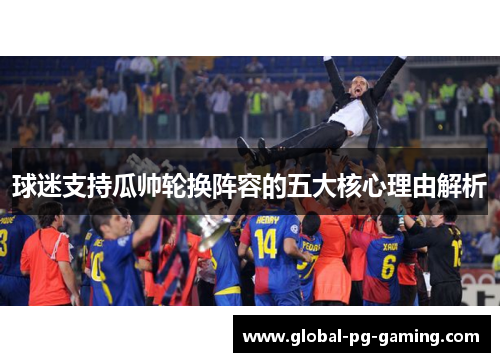 球迷支持瓜帅轮换阵容的五大核心理由解析