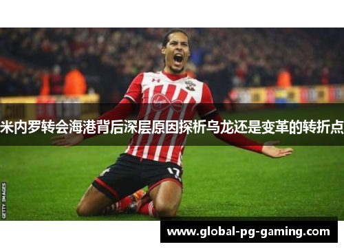 米内罗转会海港背后深层原因探析乌龙还是变革的转折点 米内罗转会海港背后深层原因探析乌龙还是变革的转折点