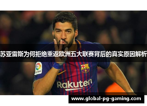 苏亚雷斯为何拒绝重返欧洲五大联赛背后的真实原因解析