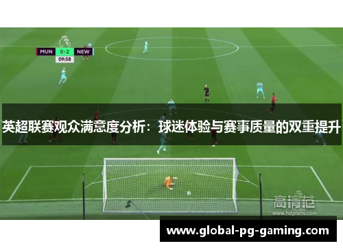 英超联赛观众满意度分析：球迷体验与赛事质量的双重提升
