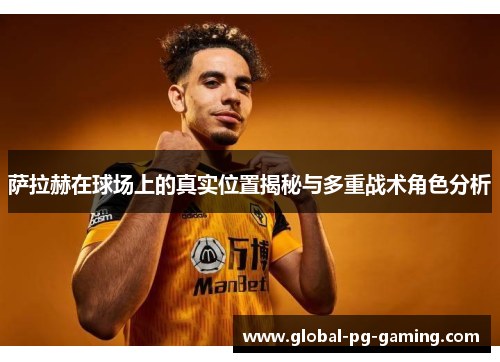 萨拉赫在球场上的真实位置揭秘与多重战术角色分析 萨拉赫在球场上的真实位置揭秘与多重战术角色分析