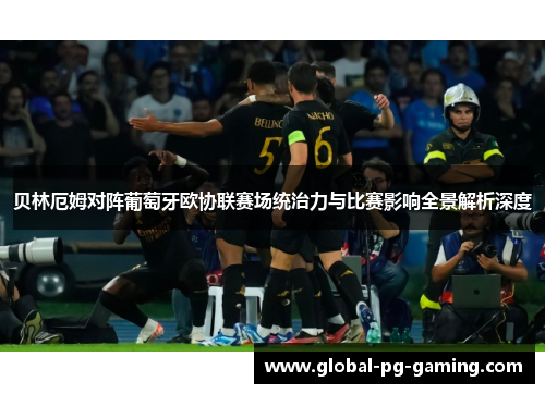 贝林厄姆对阵葡萄牙欧协联赛场统治力与比赛影响全景解析深度