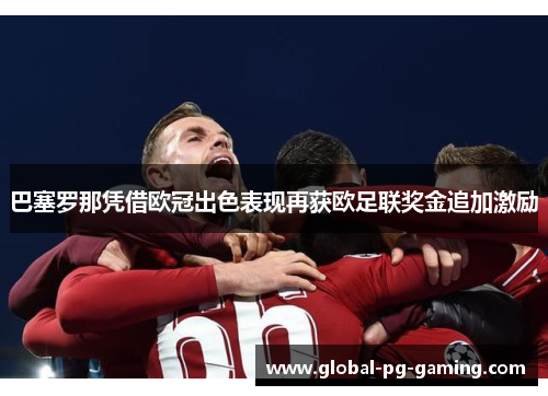 巴塞罗那凭借欧冠出色表现再获欧足联奖金追加激励